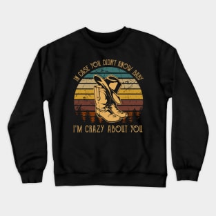 In Case You Didn't Know Baby I'm Crazy About You Cowboy Hat with Boot Crewneck Sweatshirt